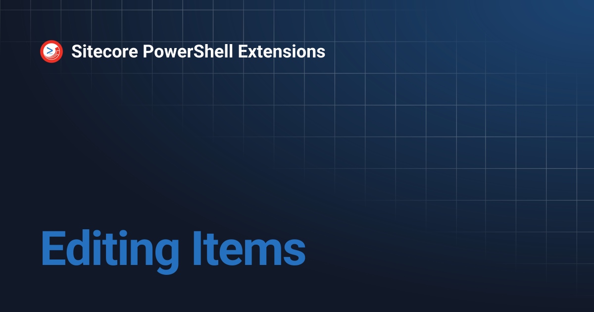 Editing Items | Sitecore PowerShell Extensions